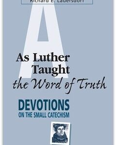 As Luther Taught the Word of Truth: Devotions on the Small Catechism