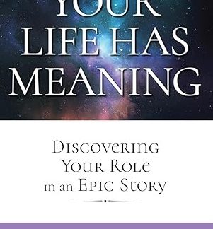 Your Life Has Meaning ~ Discovering Your Role In An Epic Story